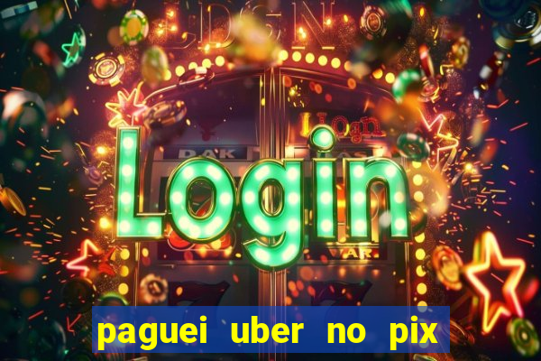 paguei uber no pix e nao achou motorista